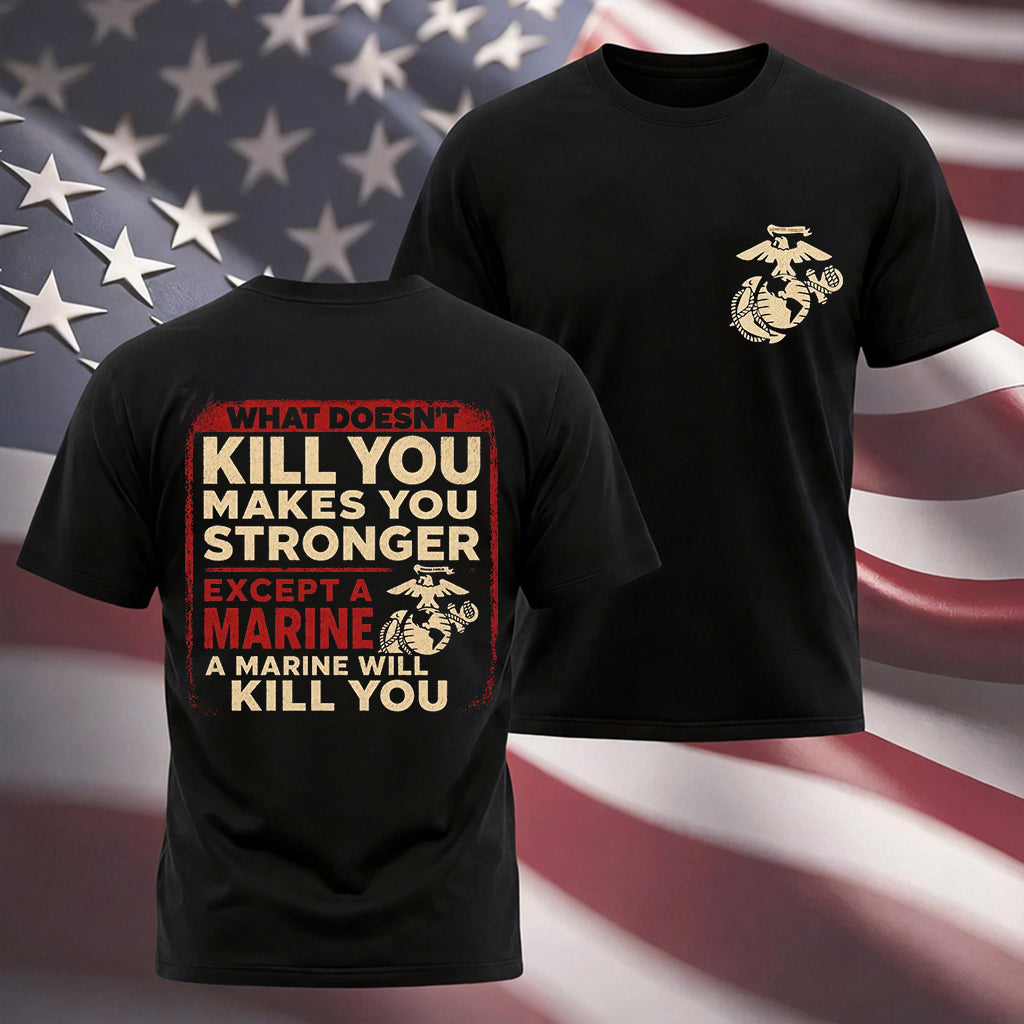 "What Doesn't Kill You Makes You Stronger Except A Marine" Military Veteran Tee