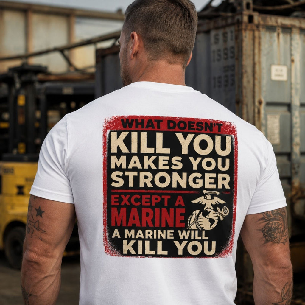 "What Doesn't Kill You Makes You Stronger Except A Marine" Military Veteran Tee