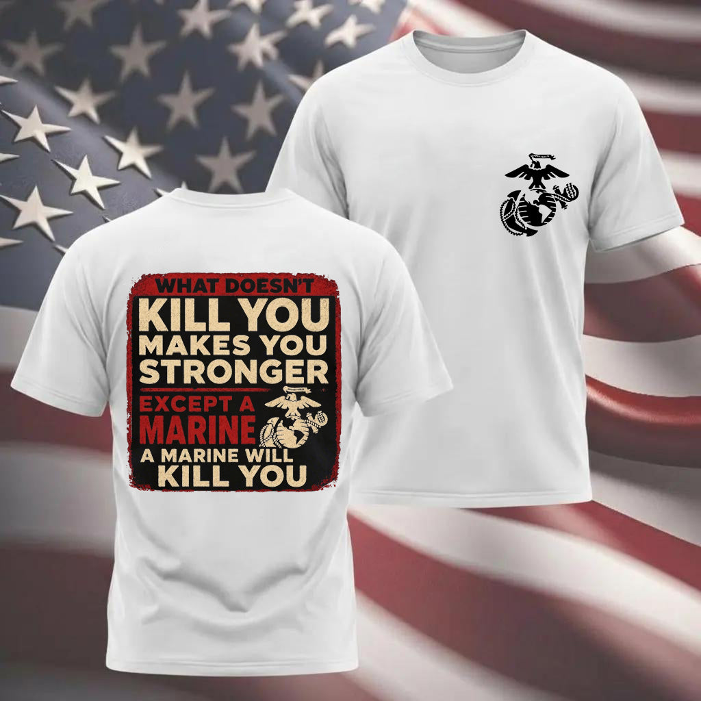 "What Doesn't Kill You Makes You Stronger Except A Marine" Military Veteran Tee