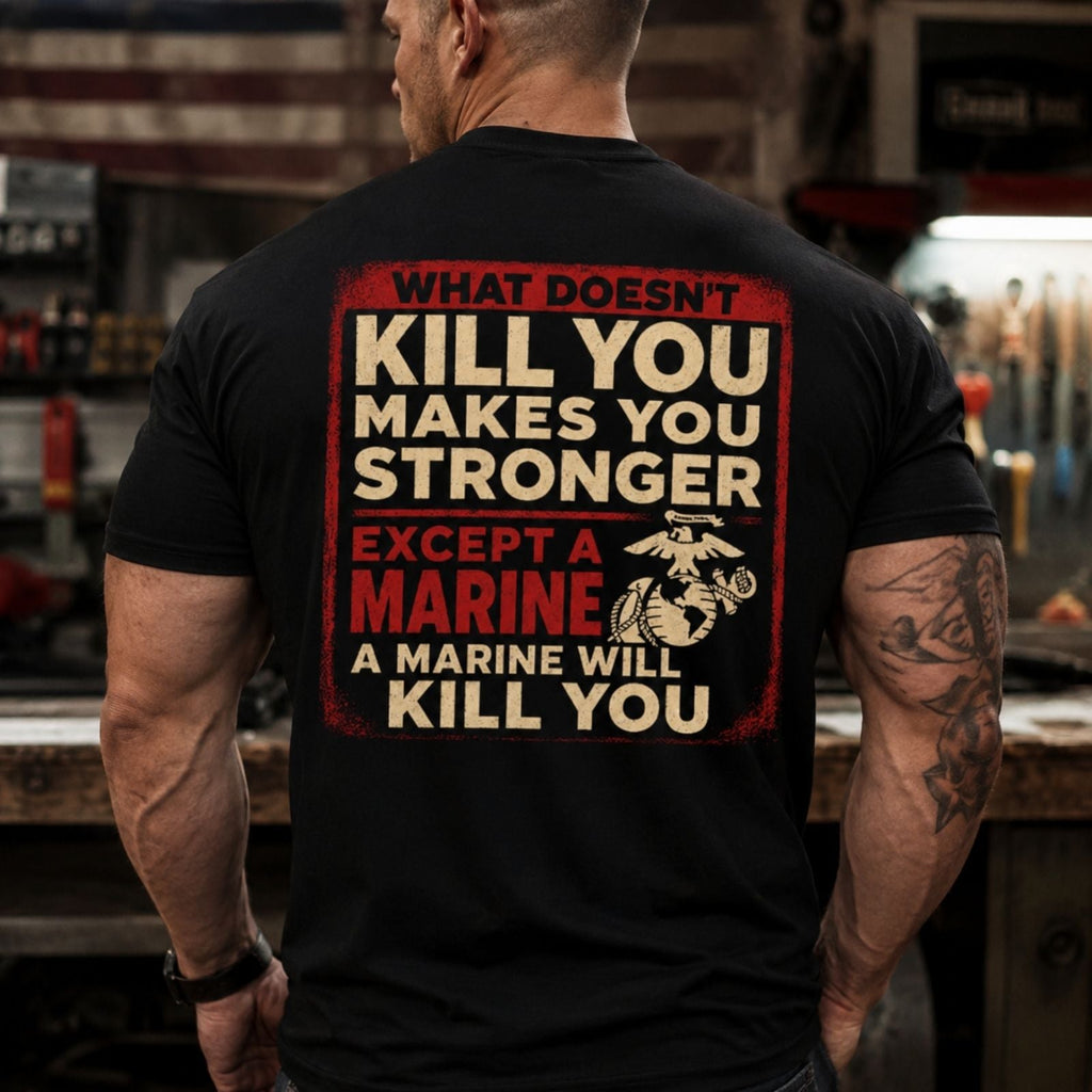 "What Doesn't Kill You Makes You Stronger Except A Marine" Military Veteran Tee