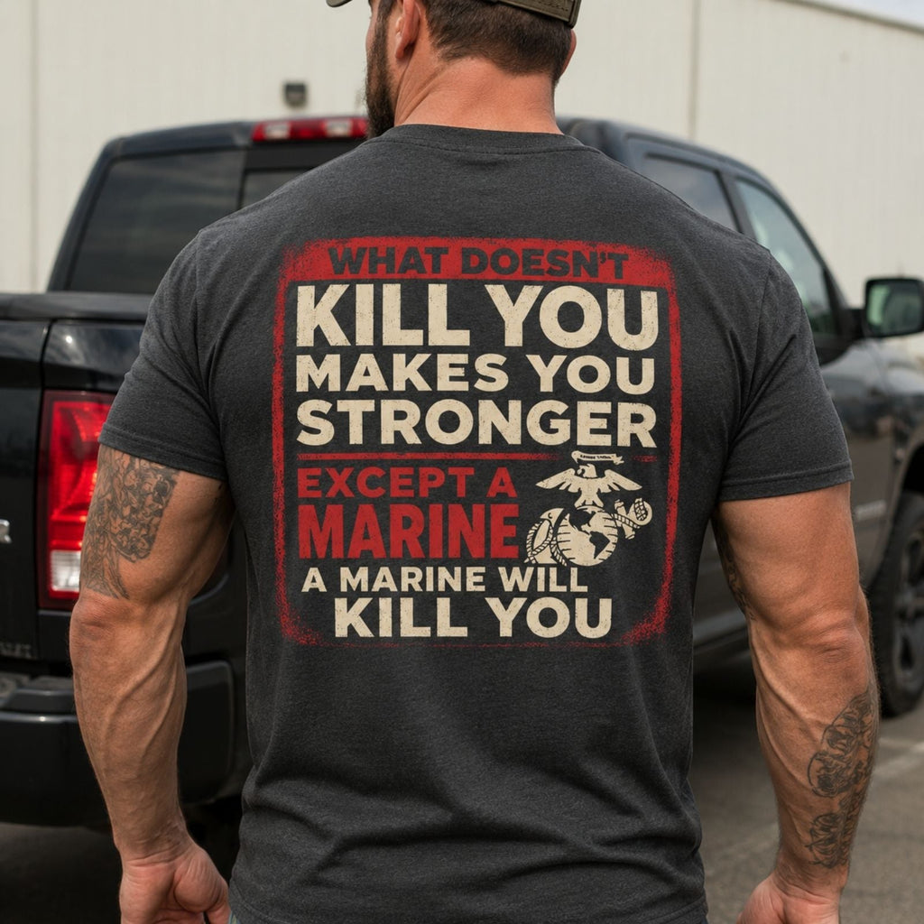 "What Doesn't Kill You Makes You Stronger Except A Marine" Military Veteran Tee