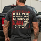 "What Doesn't Kill You Makes You Stronger Except A Marine" Military Veteran Tee