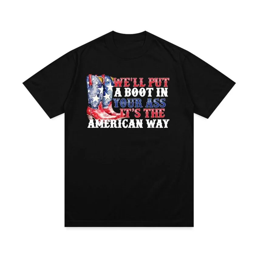 We’ll Put A Boot In Your Ass T-Shirt