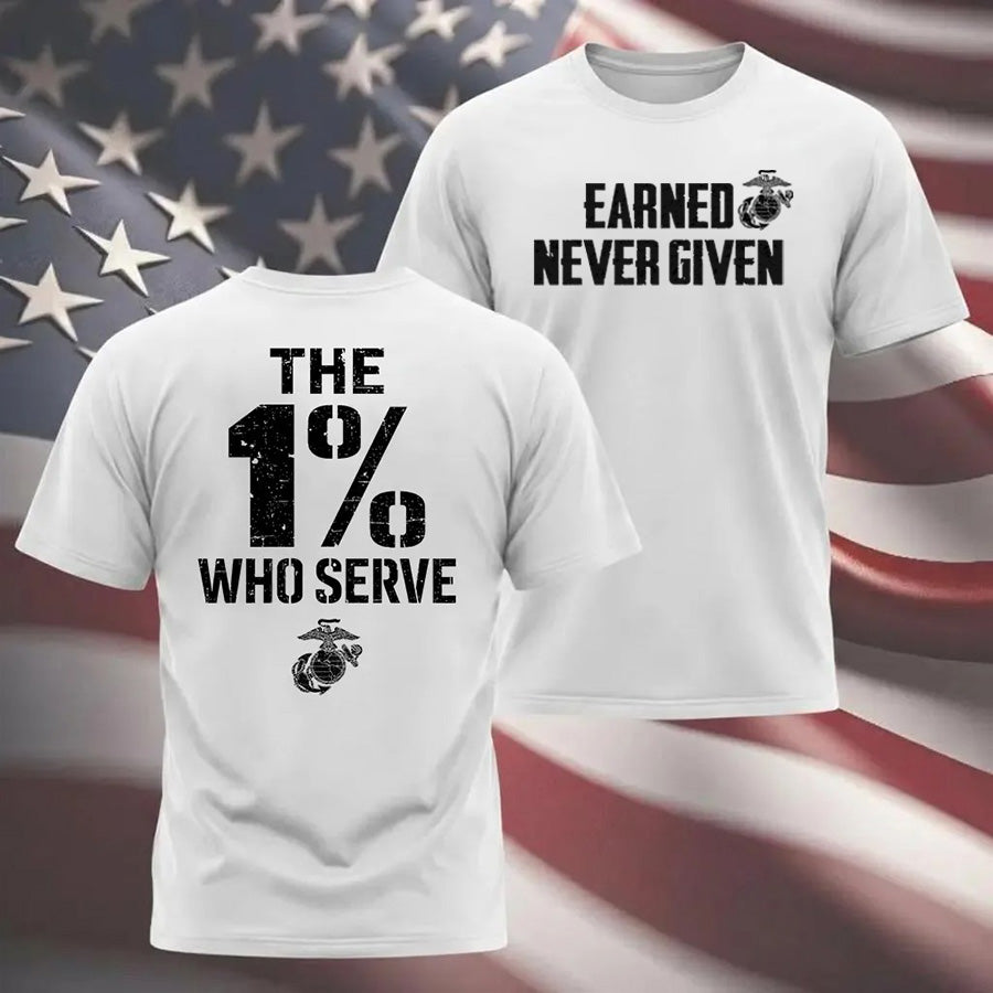 "The 1% Who Serve, Earned Never Given" USMC T-shirt