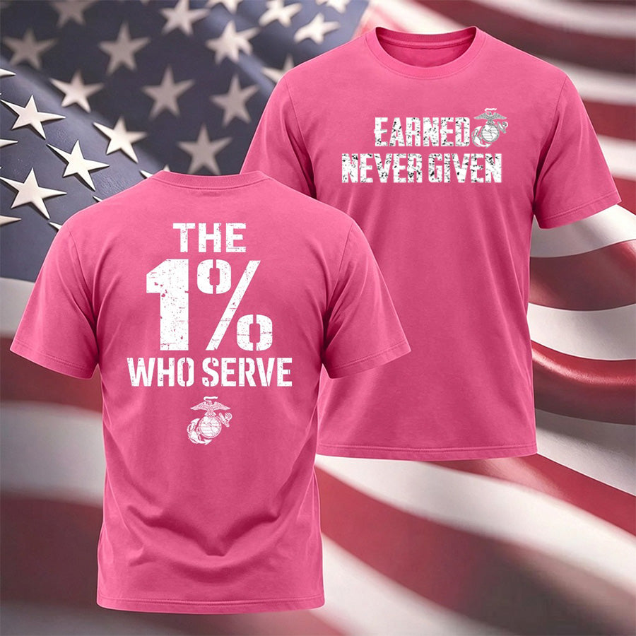 "The 1% Who Serve, Earned Never Given" USMC T-shirt