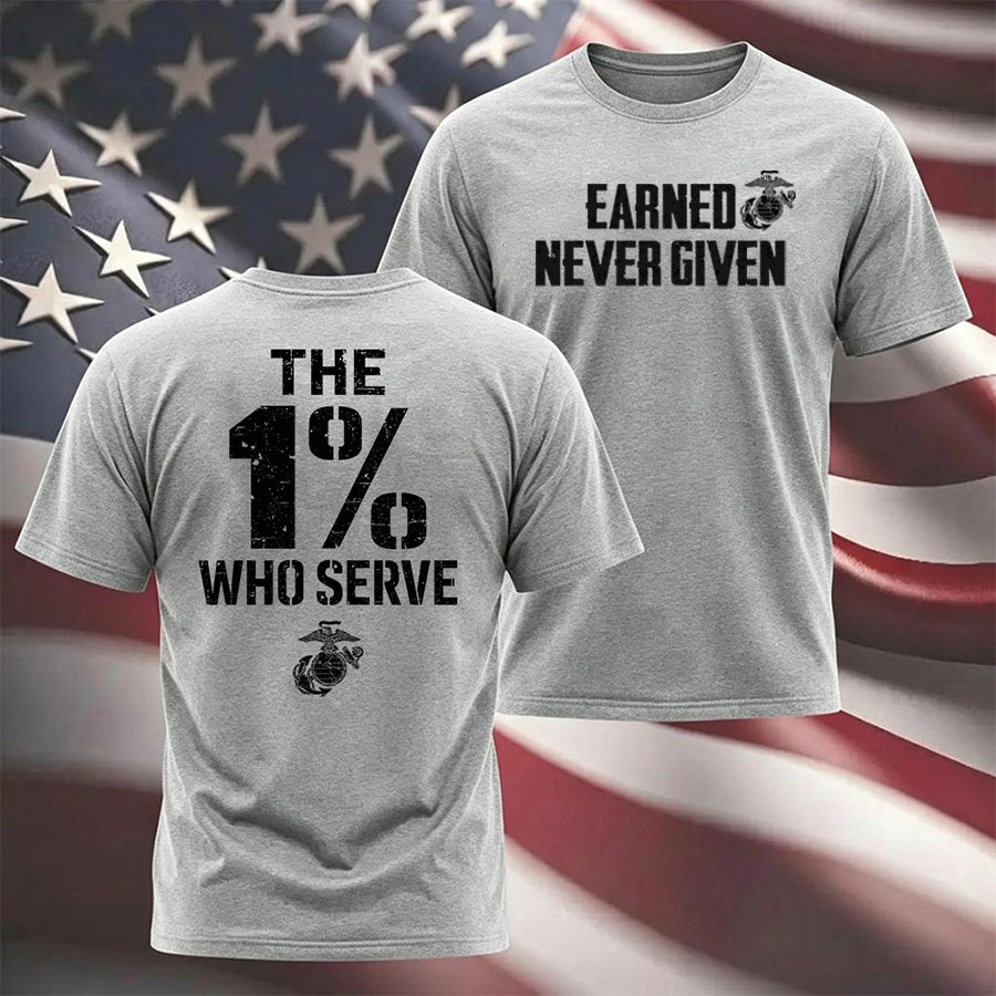 "The 1% Who Serve, Earned Never Given" USMC T-shirt