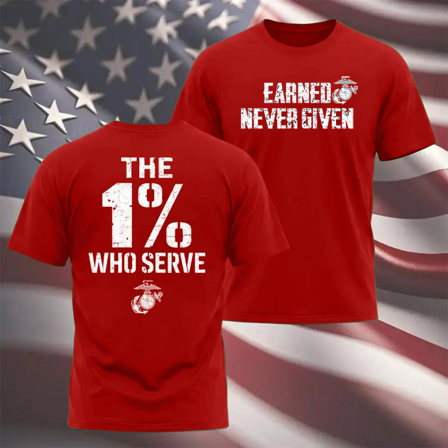 "The 1% Who Serve, Earned Never Given" USMC T-shirt
