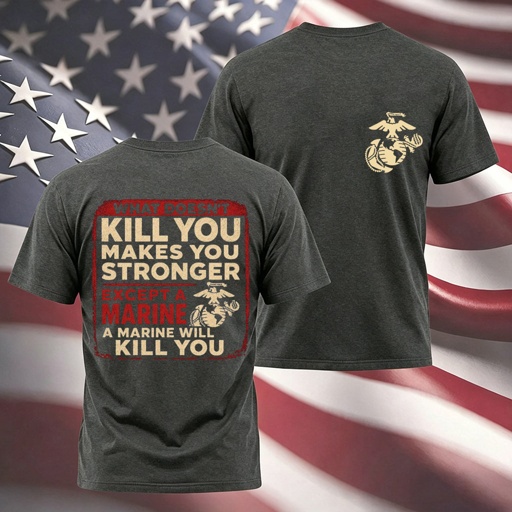 "What Doesn't Kill You Makes You Stronger Except A Marine" Military Veteran Tee
