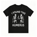 I Found This Humerus Skeleton Pun Graphic T‑Shirt