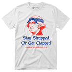 Stay Strapped or Get Clapped - Funny 4th of July Tee