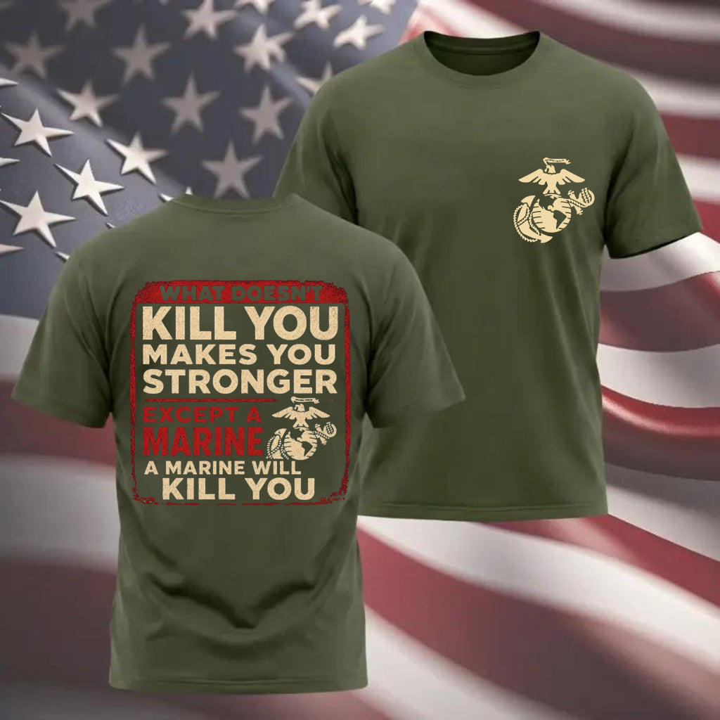 "What Doesn't Kill You Makes You Stronger Except A Marine" Military Veteran Tee