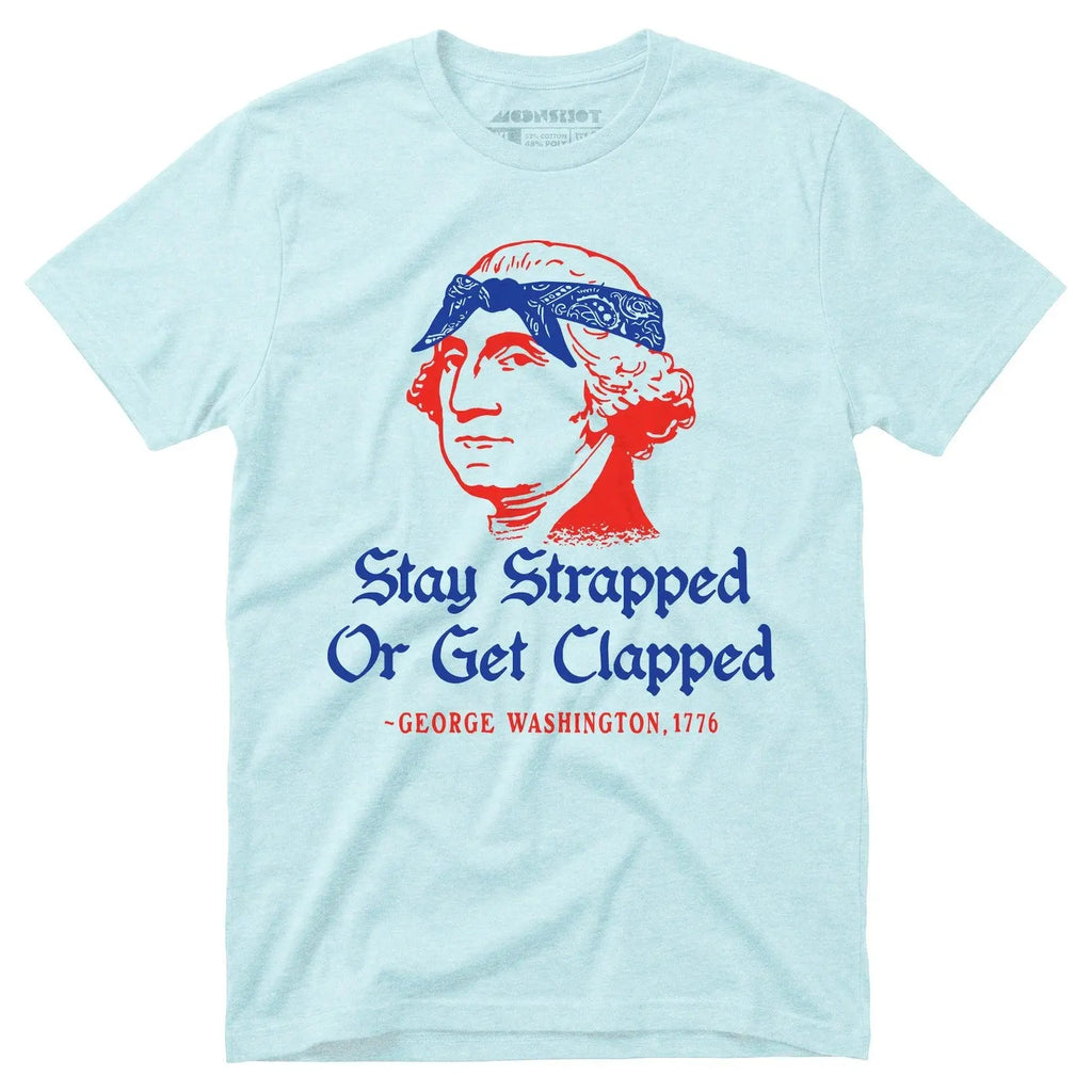 Stay Strapped or Get Clapped - Funny 4th of July Tee