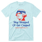 Stay Strapped or Get Clapped - Funny 4th of July Tee