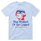 Stay Strapped or Get Clapped - Funny 4th of July Tee