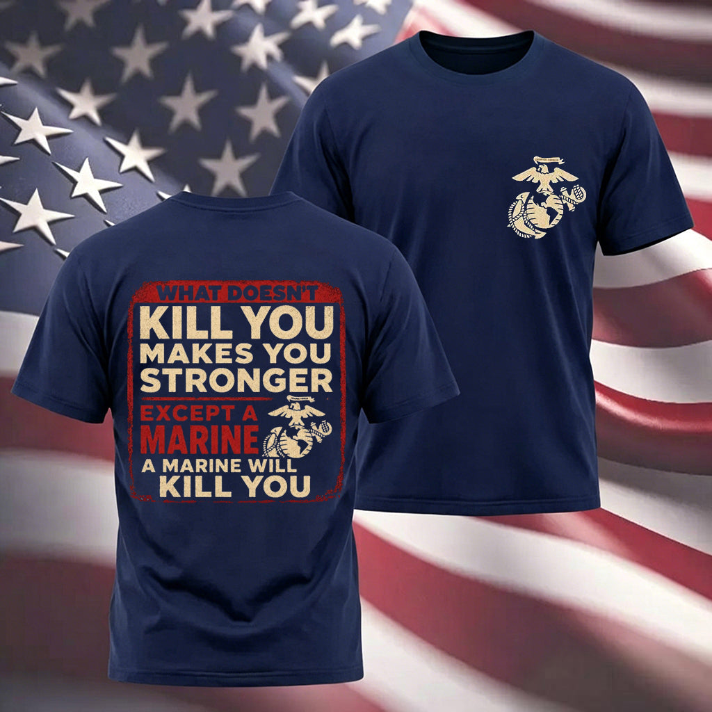 "What Doesn't Kill You Makes You Stronger Except A Marine" Military Veteran Tee