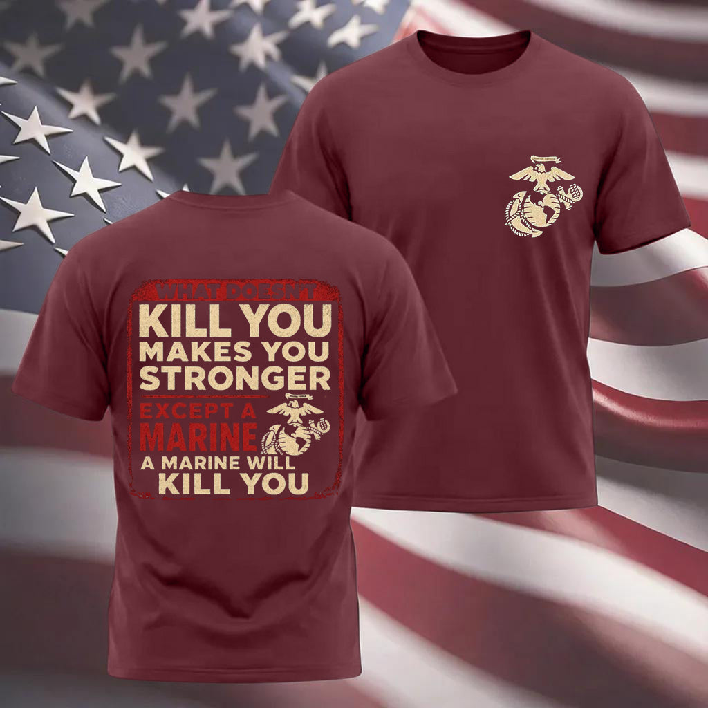 "What Doesn't Kill You Makes You Stronger Except A Marine" Military Veteran Tee