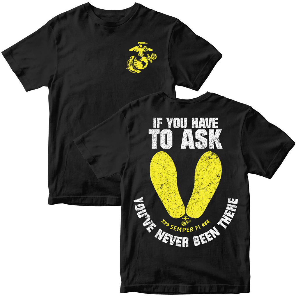 Marines If You Have To Ask, You’ve Never Been There – T-Shirt