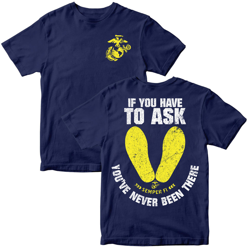 Marines If You Have To Ask, You’ve Never Been There – T-Shirt