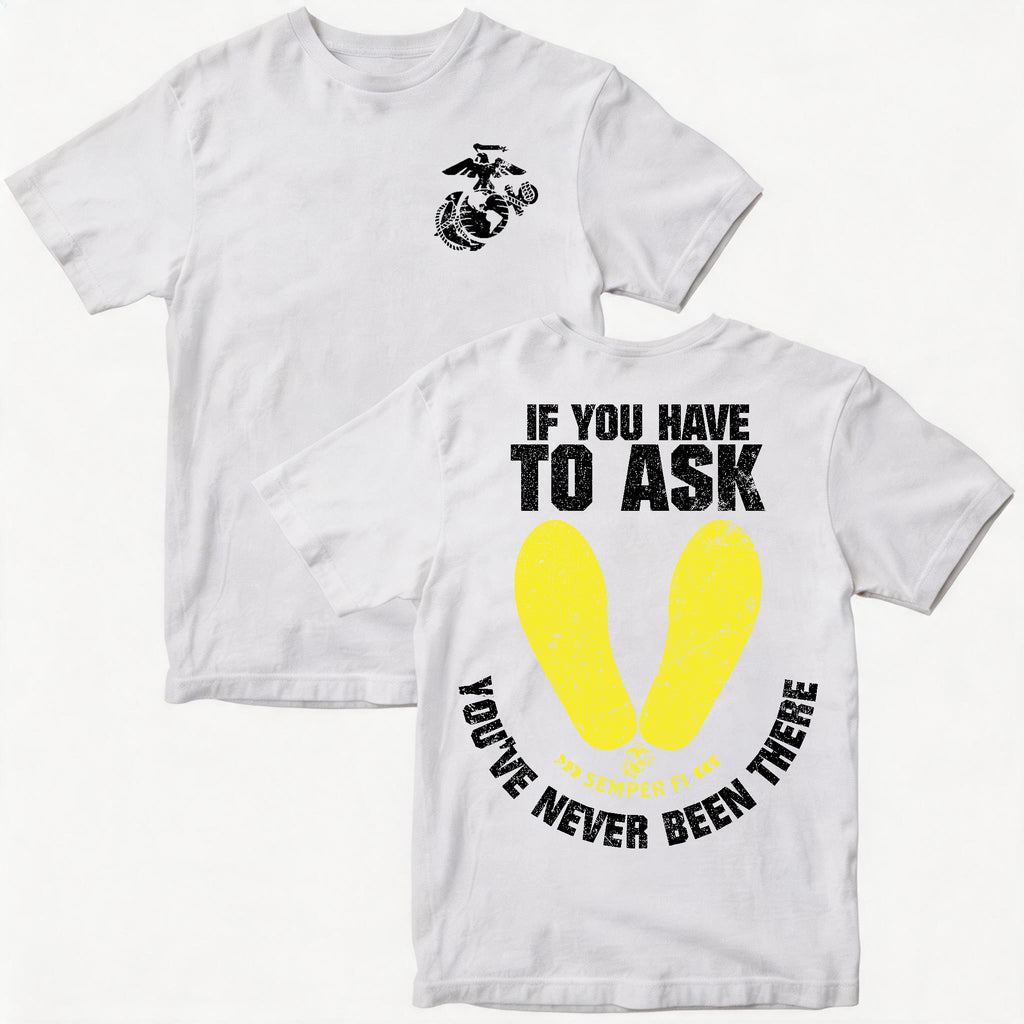 Marines If You Have To Ask, You’ve Never Been There – T-Shirt